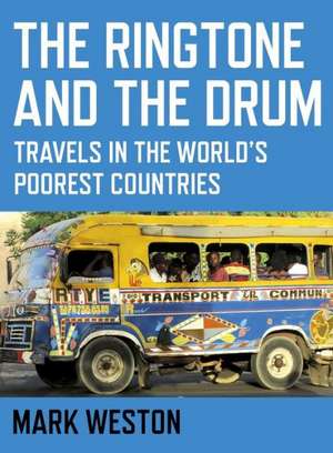 Ringtone and the Drum, The – Travels in the World`s Poorest Countries de Mark Weston