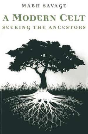 Modern Celt, A – Seeking the Ancestors de Mabh Savage