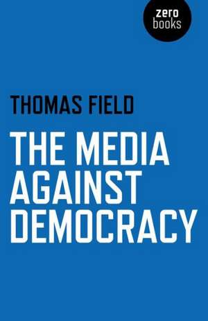 Media Against Democracy, The de Thomas Field