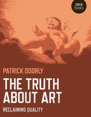 Truth about Art, The – Reclaiming quality de Patrick Doorly