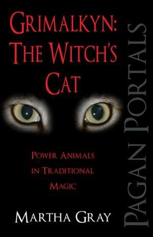 Pagan Portals – Grimalkyn: The Witch`s Cat – Power Animals in Traditional Magic de Martha Gray