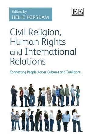 Civil Religion, Human Rights and International R – Connecting People Across Cultures and Traditions de Helle Porsdam