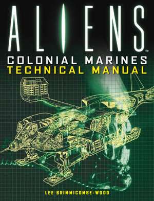 Aliens: Colonial Marines Technical Manual de Lee Brimmicombe-Wood