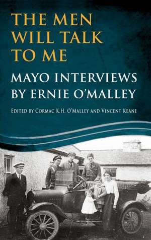 The Men Will Talk to Me: Mayo Interviews by Ernie O'Malley de Ernie O'Malley