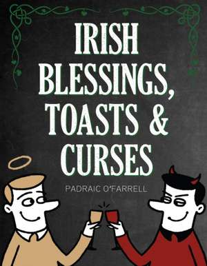 Irish Blessings Toasts & Curses de Padraic O'Farrell