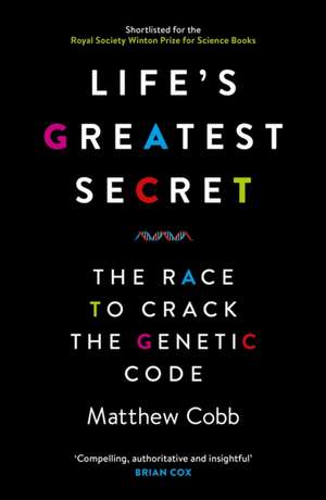 Life's Greatest Secret: The Race to Crack the Genetic Code de Professor Matthew Cobb