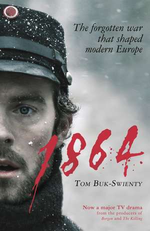 1864: The forgotten war that shaped modern Europe de Tom Buk-Swienty