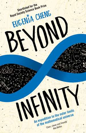 Beyond Infinity: An expedition to the outer limits of the mathematical universe de Eugenia Cheng