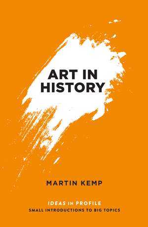 Art in History, 600 BC - 2000 AD: Ideas in Profile de Martin Kemp