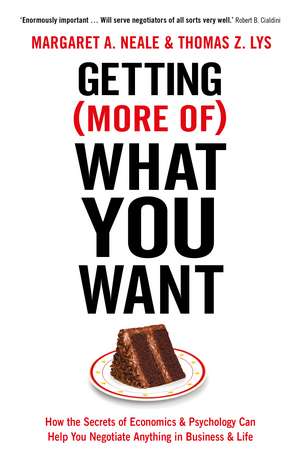 Getting (More Of) What You Want: How the Secrets of Economics & Psychology Can Help You Negotiate Anything in Business & Life de Margaret A. Neale