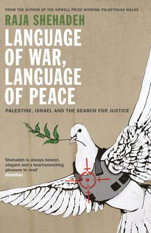 Language of War, Language of Peace: Palestine, Israel and the Search for Justice de Raja Shehadeh