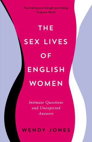 The Sex Lives of English Women: Intimate Questions and Unexpected Answers de Wendy Jones