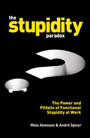 The Stupidity Paradox: The Power and Pitfalls of Functional Stupidity at Work de Mats Alvesson