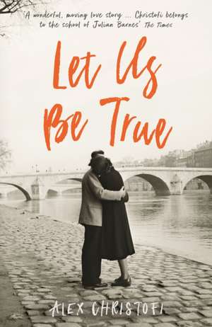 Let Us Be True: From the Betty Trask Prize-winning author of Glass de Alex Christofi