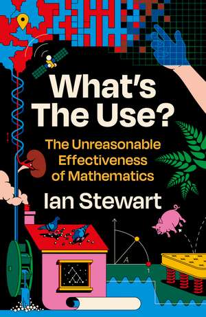 What's the Use?: The Unreasonable Effectiveness of Mathematics de Professor Ian Stewart