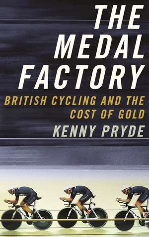 The Medal Factory: British Cycling and the Cost of Gold de Kenny Pryde