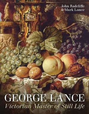 George Lance: Victorian Master of Still Life de John Radcliffe