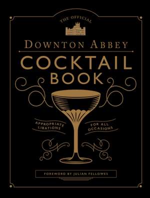 The Official Downton Abbey Cocktail Book de Julian Fellowes