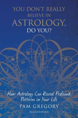 You Don't Really Believe in Astrology, Do You? de Pam Gregory