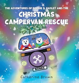 The Adventures of Roobie & Radley and the Christmas Campervan Rescue de Catherine Brown