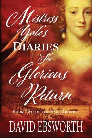 Mistress Yale's Diaries, The Glorious Return de David Ebsworth