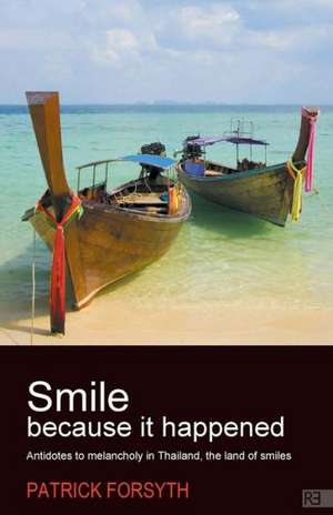 Smile Because It Happened - Antidotes to Melancholy in Thailand, the Land of Smiles de Patrick Forsyth