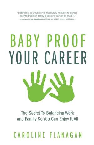 Baby Proof Your Career - The Secret to Balancing Work and Family So You Can Enjoy It All: How to Enjoy a Fun-Filled and Fulfilling Life When You Retire de Caroline Flanagan