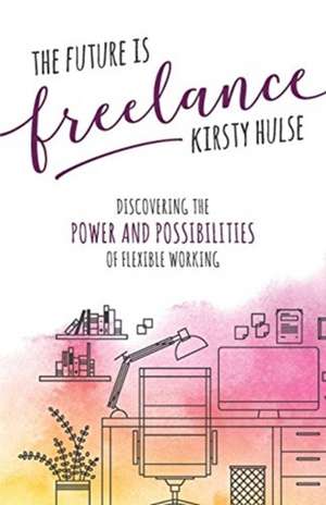 The Future is Freelance de Kirsty Hulse