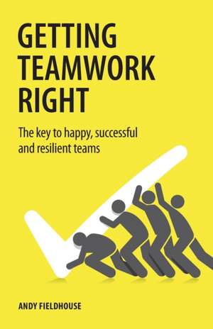 Getting Teamwork Right de Andy Fieldhouse