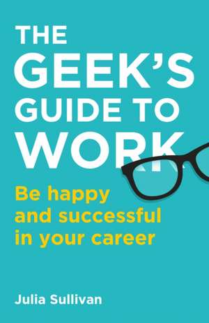 The Geek's Guide to Work de Julia Sullivan