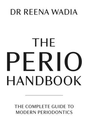 The Perio Handbook de Reena Wadia