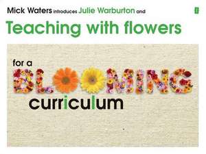 Teaching with Flowers for a Blooming Curriculum: A Year's Worth of Class Thinking de Julie Warburton