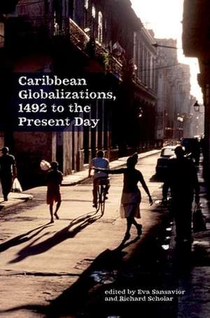 Caribbean Globalizations, 1492 to the Present Day de Eva Sansavior