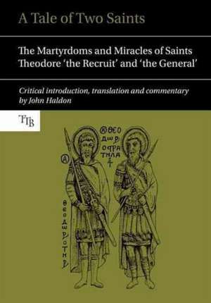 A Tale of Two Saints – The Martyrdoms and Miracles of Saints Theodore `the Recruit` and `the General` de John Haldon