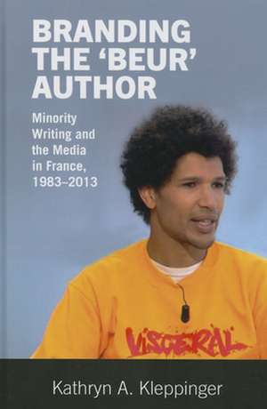 Branding the ′Beur′ Author – Minority Writing and the Media in France de Kathryn A. Kleppinger