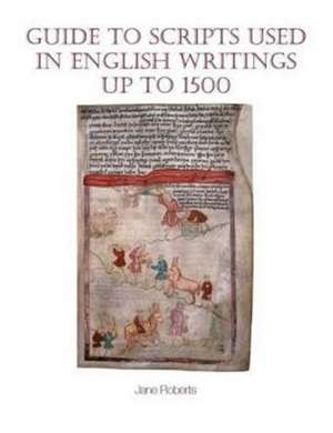 Guide to Scripts Used in English Writings up to 1500 de Jane Roberts