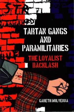 Tartan Gangs and Paramilitaries – The Loyalist Backlash de Dr Gareth Mulvenna