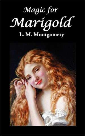 Magic for Marigold de Lucy Maud Montgomery