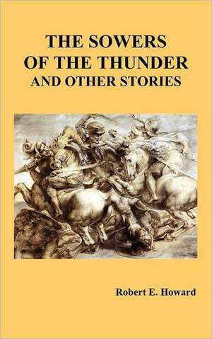 The Sowers of the Thunder and Other Stories de Robert Sir Howard