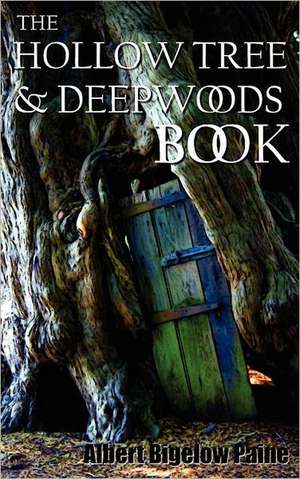 The Hollow Tree and Deep Woods Book, Being a New Edition in One Volume of the Hollow Tree and in the Deep Woods with Several New Stories and Pictures de Albert Bigelow Paine