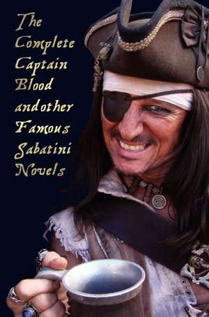 The Complete Captain Blood and Other Famous Sabatini Novels (Unabridged) - Captain Blood, Captain Blood Returns (or the Chronicles of Captain Blood), de Rafael Sabatini