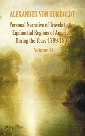 Personal Narrative of Travels to the Equinoctial Regions of America, During the Year 1799-1804 - Volume 2 de Alexander Von Humboldt