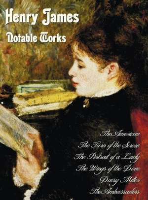 Henry James - Notable Works, Including (Complete and Unabridged) de Henry James