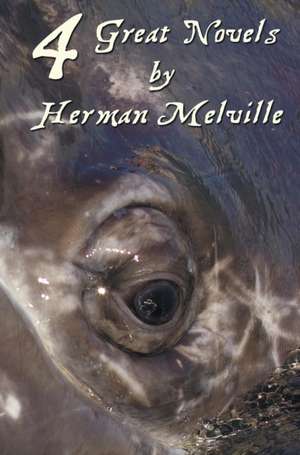 Four Great Novels by Herman Melville, (Complete and Unabridged). Including Moby Dick, Typee, a Romance of the South Seas, Omoo de Herman Melville