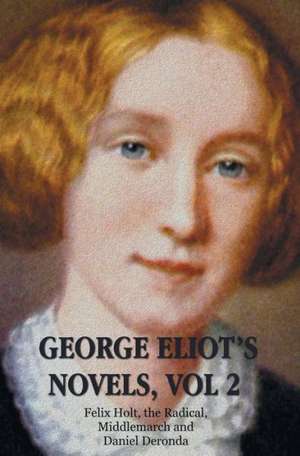 George Eliot's Novels, Volume 2 (Complete and Unabridged): Felix Holt, the Radical, Middlemarch, Daniel Deronda. de George Eliot