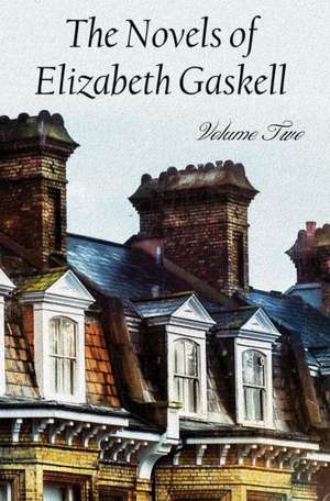 The Novels of Elizabeth Gaskell, Volume Two, Including Sylvia's Lovers and Wives and Daughters de Elizabeth Cleghorn Gaskell