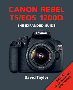 Canon Rebel T5/EOS 1200d: The Essential Guide to Taking Better Photos /Cconsultant Editor, Chris Gatcum de DAVID TAYLOR