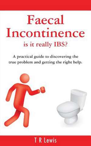 Faecal Incontinence - Is It Really Ibs? (UK Version): The Autobiography of Geoff Daniels de T. R. Lewis