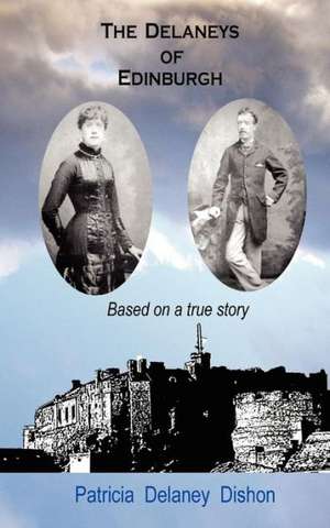 The Delaneys of Edinburgh - Based on a True Story de Patricia Delaney Dishon