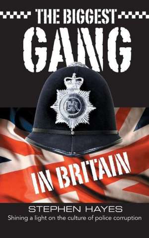 The Biggest Gang in Britain - Shining a Light on the Culture of Police Corruption de Stephen Hayes